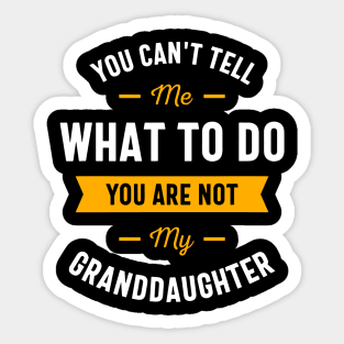 You Cant Tell Me What To Do You're Not My Granddaughter Sticker